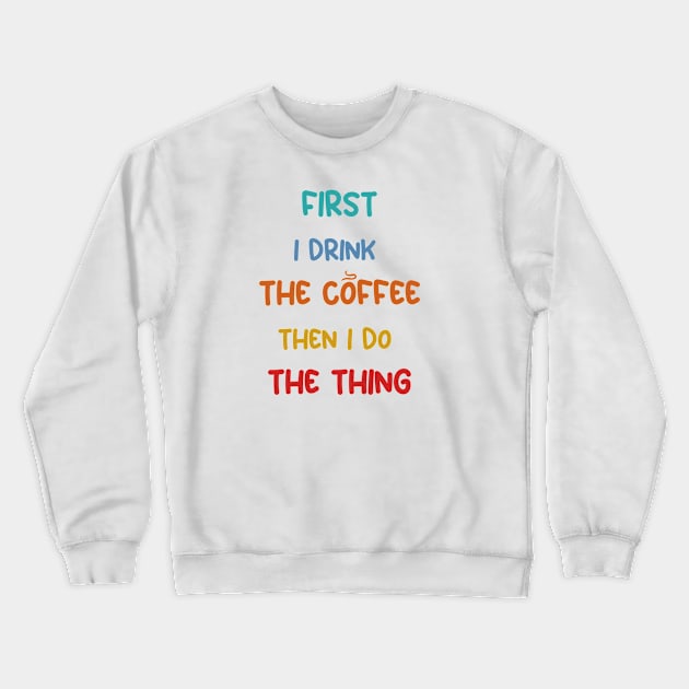 First I Drink Coffee Then I Do The Thing, Coffee Funny Sayings Crewneck Sweatshirt by Allesbouad